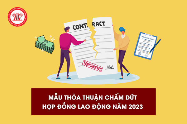 Mẫu thỏa thuận chấm dứt hợp đồng lao động năm 2023 dành cho công ty và người lao động